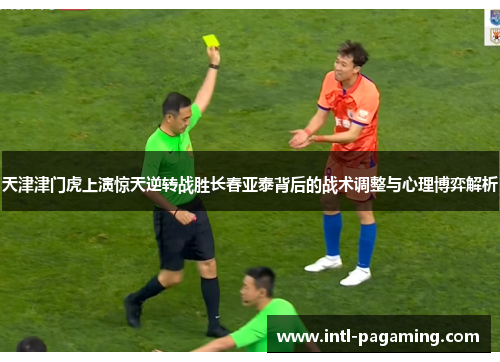 天津津门虎上演惊天逆转战胜长春亚泰背后的战术调整与心理博弈解析 天津津门虎上演惊天逆转战胜长春亚泰背后的战术调整与心理博弈解析