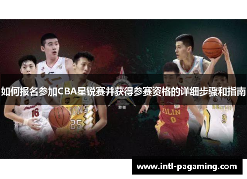 如何报名参加CBA星锐赛并获得参赛资格的详细步骤和指南 如何报名参加CBA星锐赛并获得参赛资格的详细步骤和指南