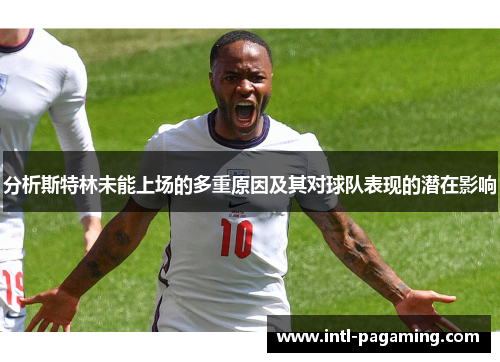 分析斯特林未能上场的多重原因及其对球队表现的潜在影响 分析斯特林未能上场的多重原因及其对球队表现的潜在影响