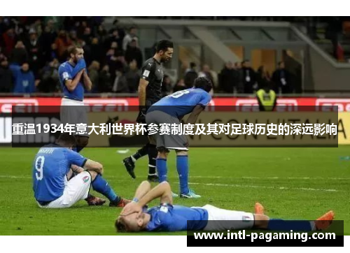重温1934年意大利世界杯参赛制度及其对足球历史的深远影响 重温1934年意大利世界杯参赛制度及其对足球历史的深远影响