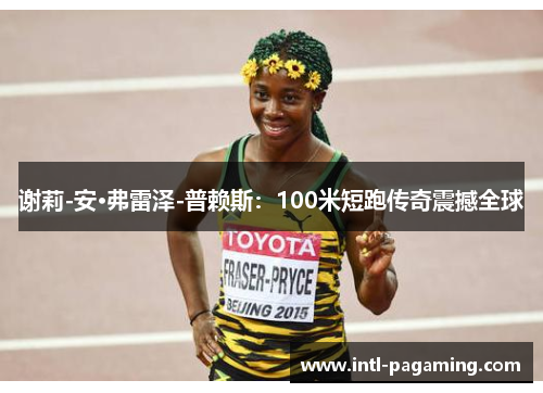谢莉-安·弗雷泽-普赖斯：100米短跑传奇震撼全球
