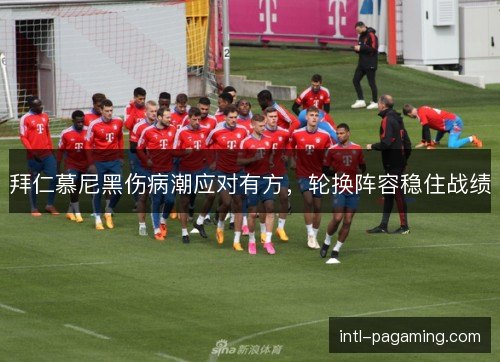 拜仁慕尼黑伤病潮应对有方，轮换阵容稳住战绩
